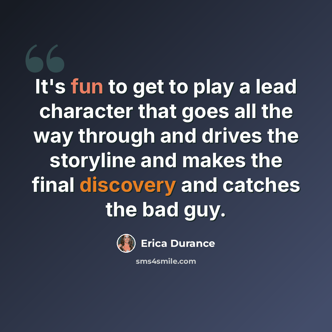“It's fun to get to play a lead character that goes all the way through and drives the storyline and makes the final discovery and catches the bad guy.” quote by Erica Durance