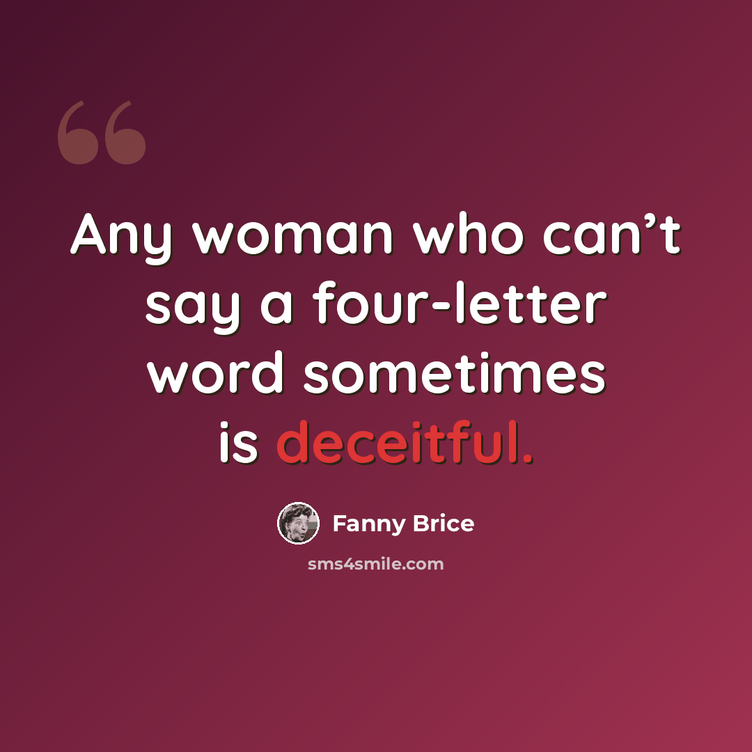 “Any woman who can’t say a four-letter word sometimes is deceitful.” quote by Fanny Brice