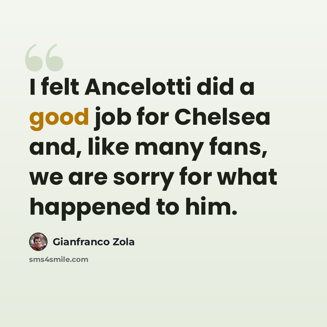 “I felt Ancelotti did a good job for Chelsea and, like many fans, we are sorry for what happened to him.” quote by Gianfranco Zola