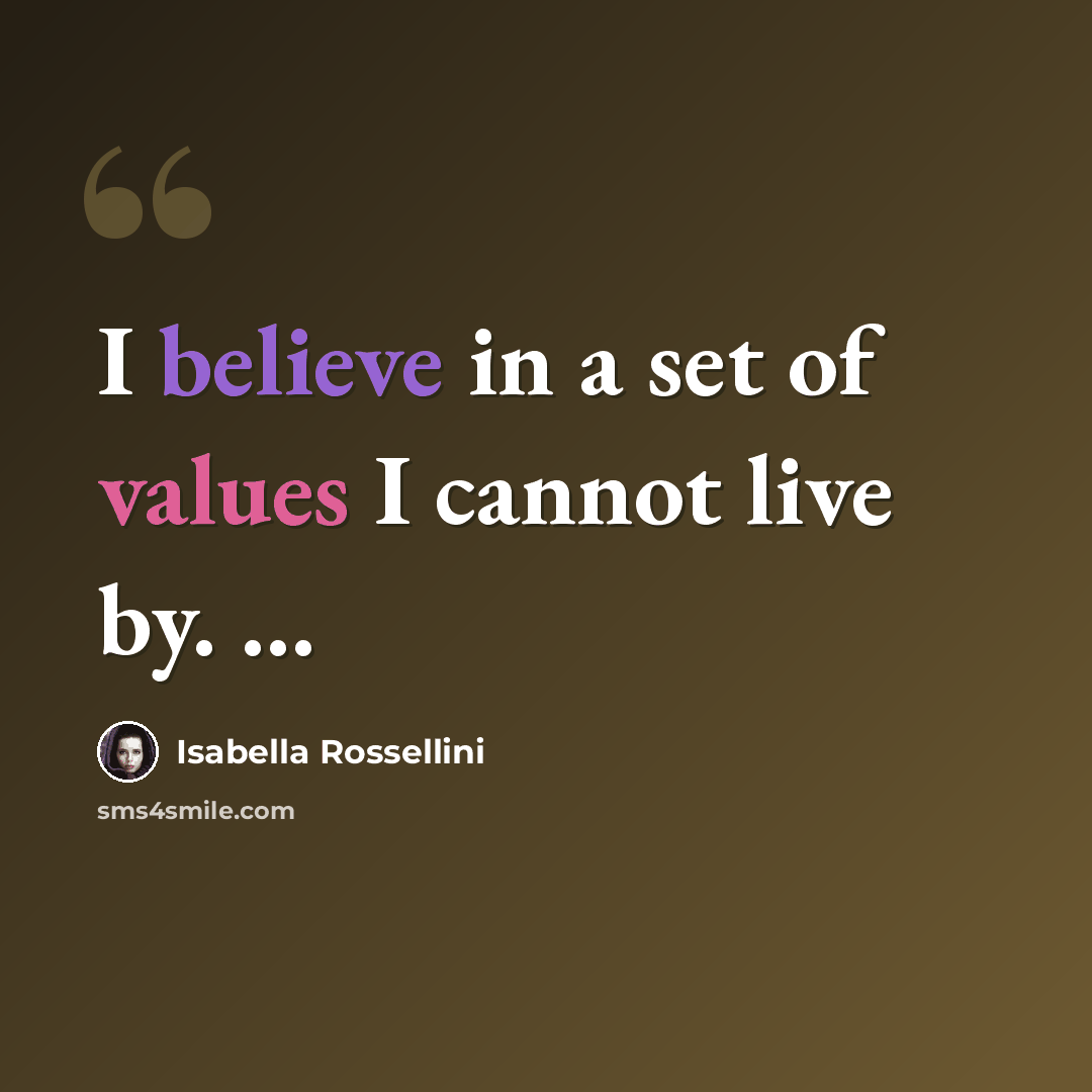 “I believe in a set of values I cannot live by. ...” quote by Isabella Rossellini