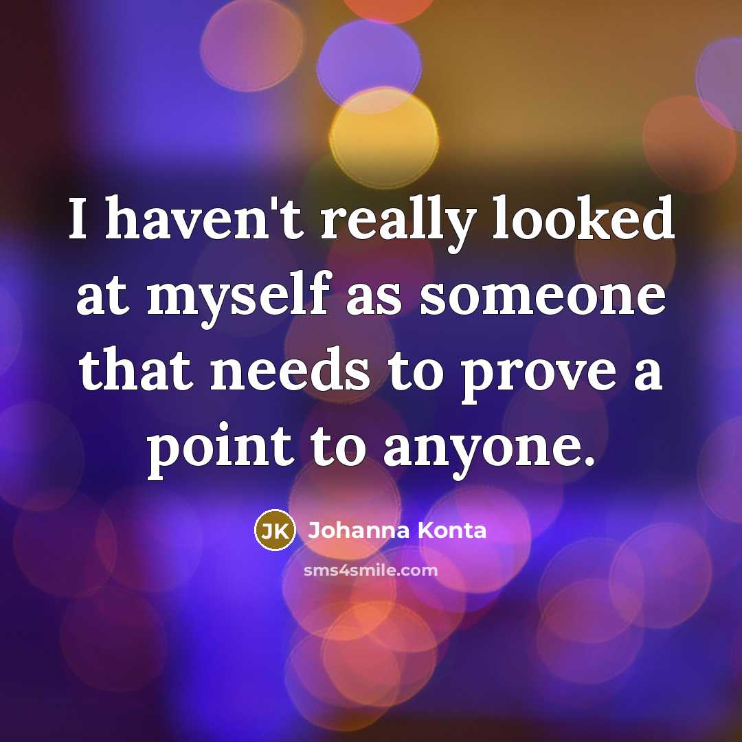 “I haven't really looked at myself as someone that needs to prove a point to anyone.” quote by Johanna Konta