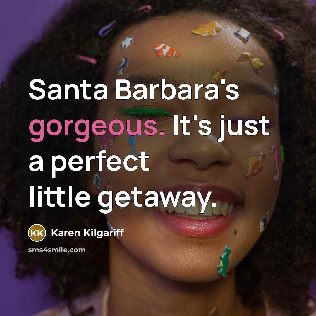 “Santa Barbara's gorgeous. It's just a perfect little getaway.” quote by Karen Kilgariff
