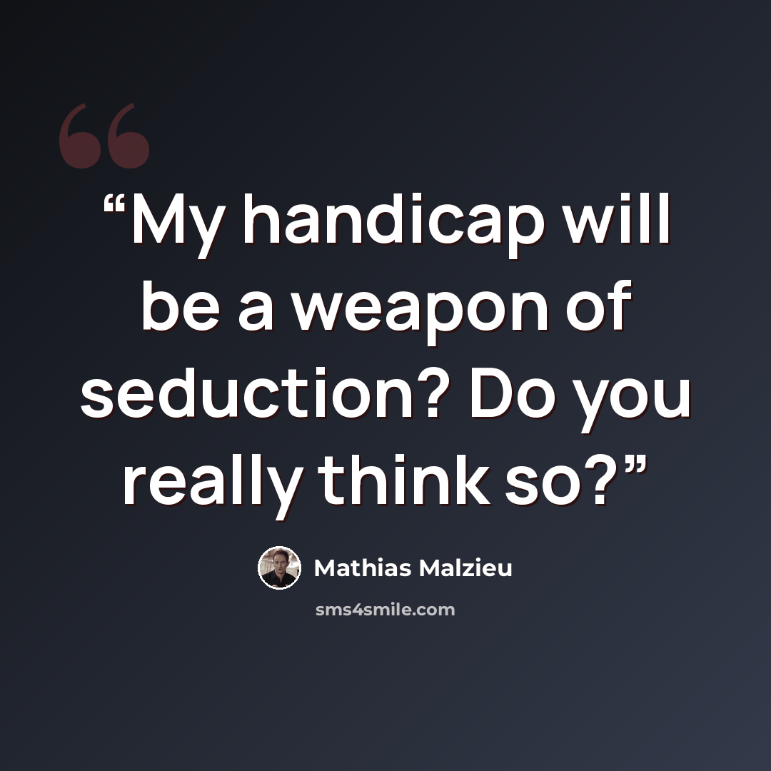 “My handicap will be a weapon of seduction? Do you really think so?” quote by Mathias Malzieu