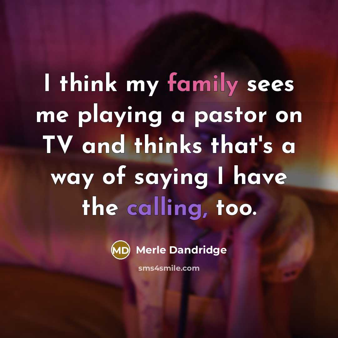 “I think my family sees me playing a pastor on TV and thinks that's a way of saying I have the calling, too.” quote by Merle Dandridge