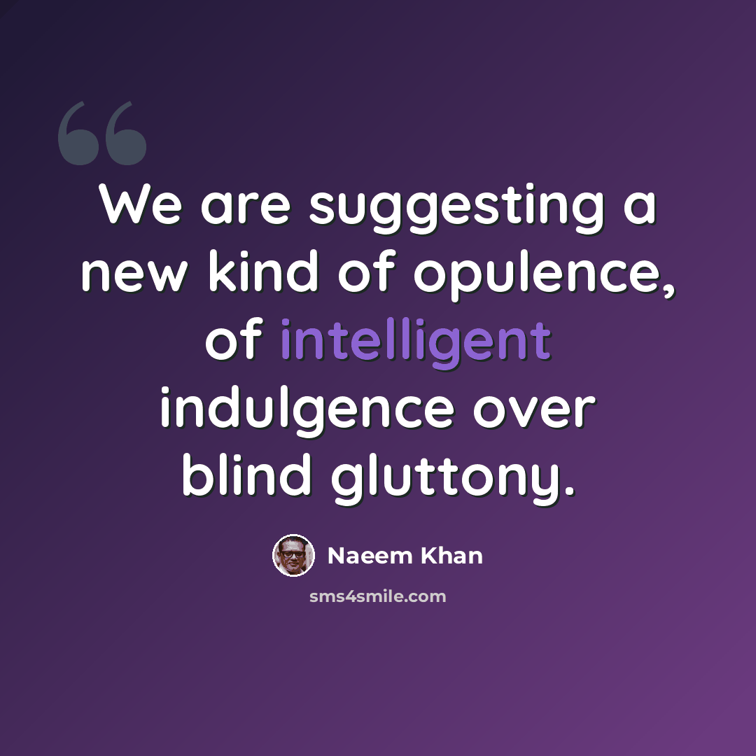 “We are suggesting a new kind of opulence, of intelligent indulgence over blind gluttony.” quote by Naeem Khan