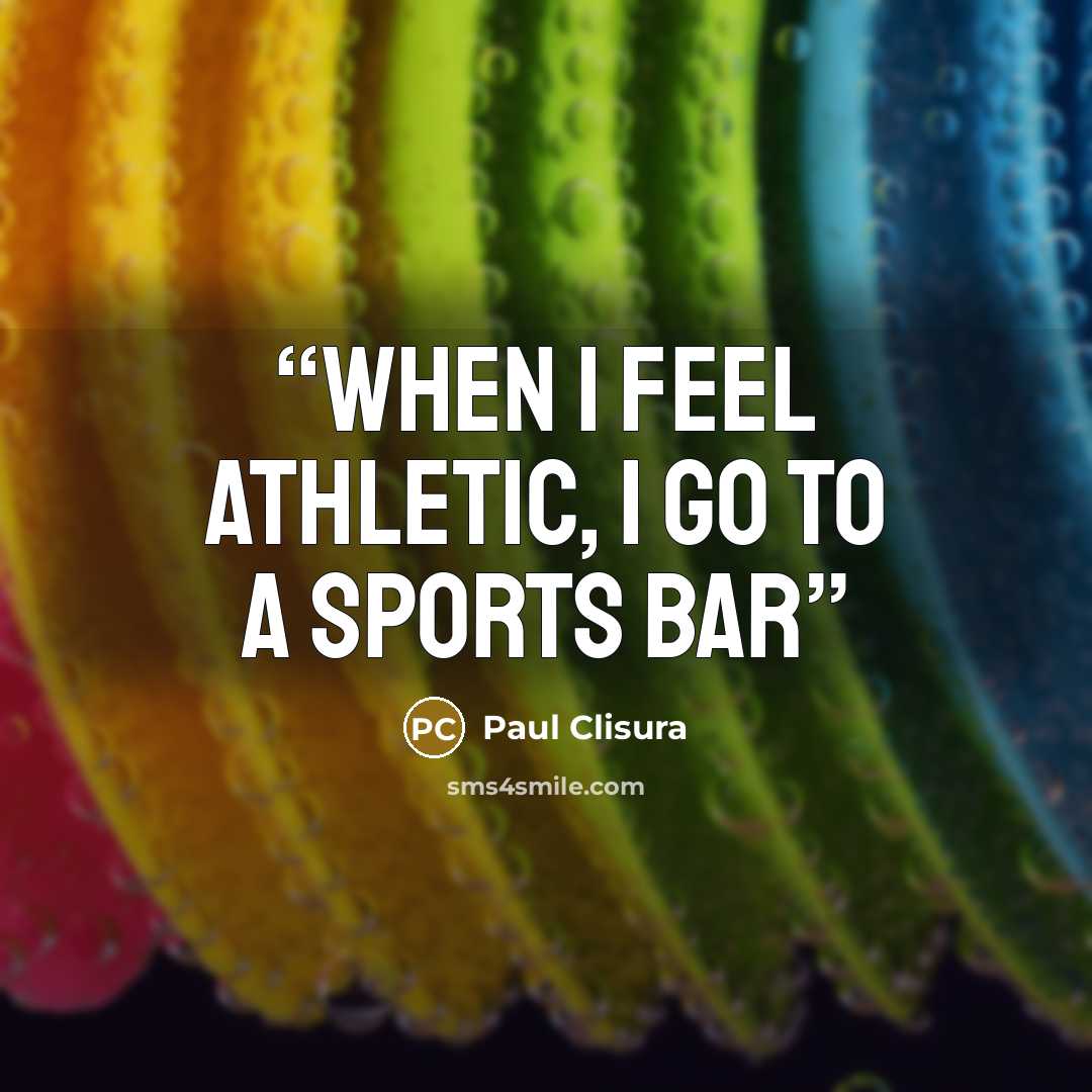 “When I feel athletic, I go to a sports bar” quote by Paul Clisura