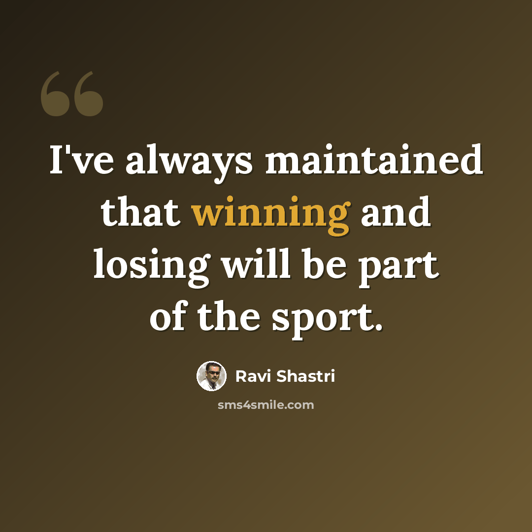 “I've always maintained that winning and losing will be part of the sport.” quote by Ravi Shastri