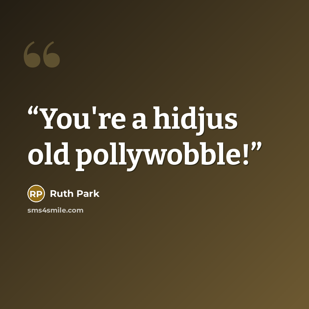 “You're a hidjus old pollywobble!” quote by Ruth Park