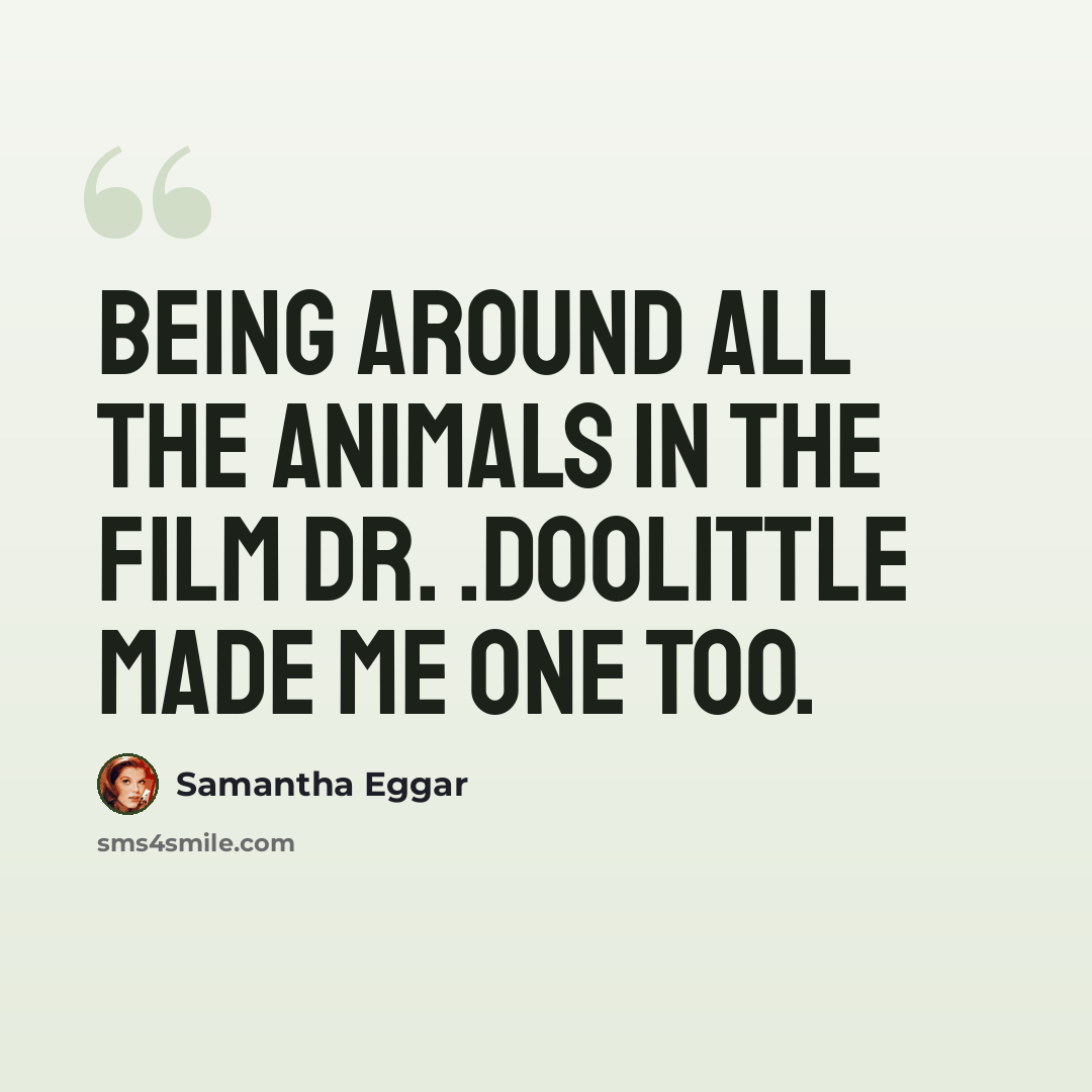 “Being around all the animals in the film Dr. .Doolittle made me one too.” quote by Samantha Eggar