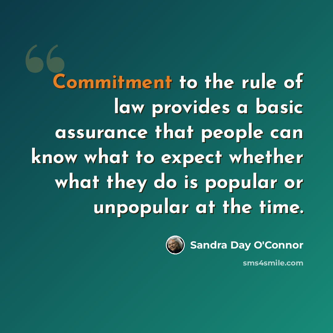 “Commitment to the rule of law provides a basic assurance that people can know what to expect whether what they do is popular or unpopular at the time.” quote by Sandra Day O'Connor