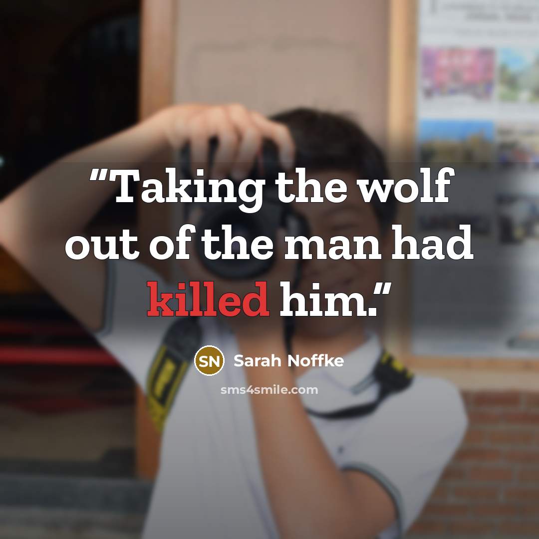 “Taking the wolf out of the man had killed him.” quote by Sarah Noffke