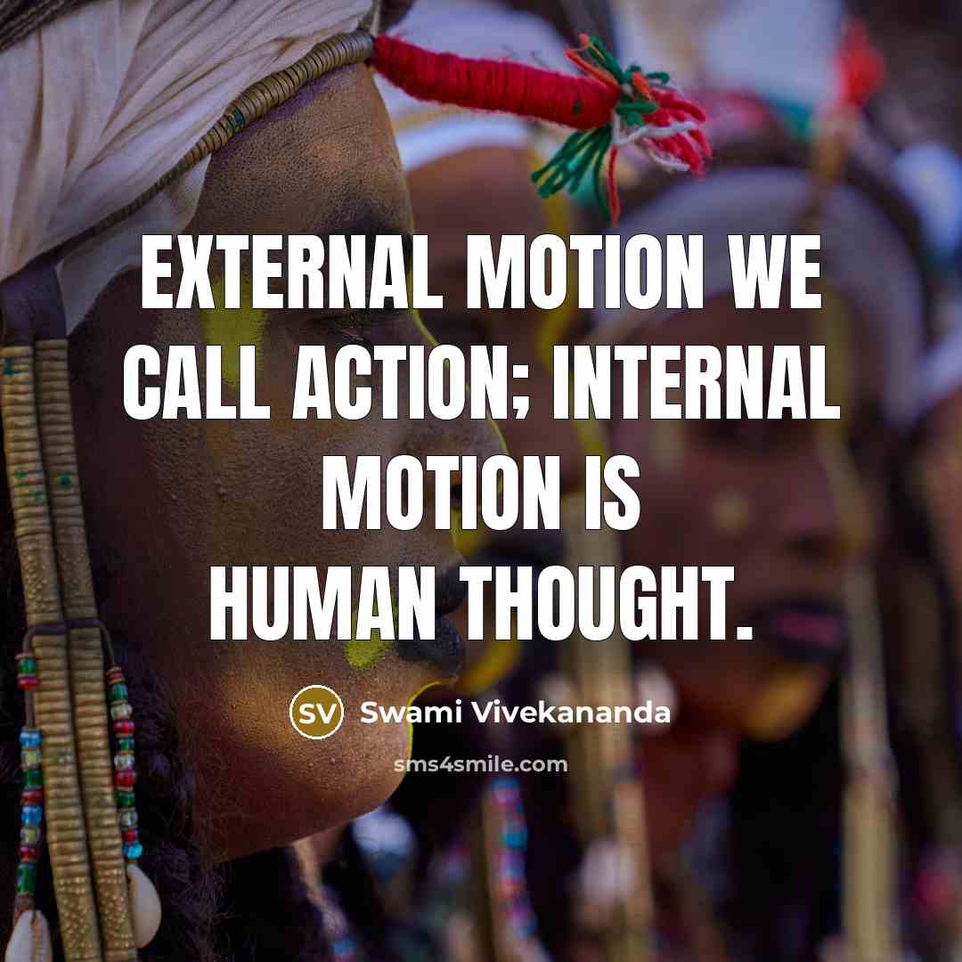 “External motion we call action; internal motion is human thought.” quote by Swami Vivekananda