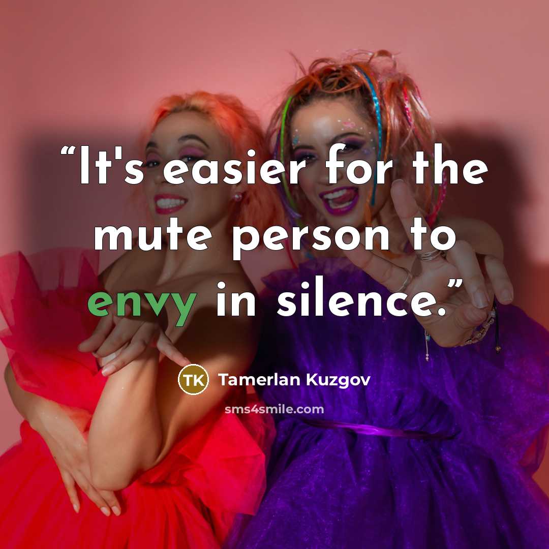 “It's easier for the mute person to envy in silence.” quote by Tamerlan Kuzgov