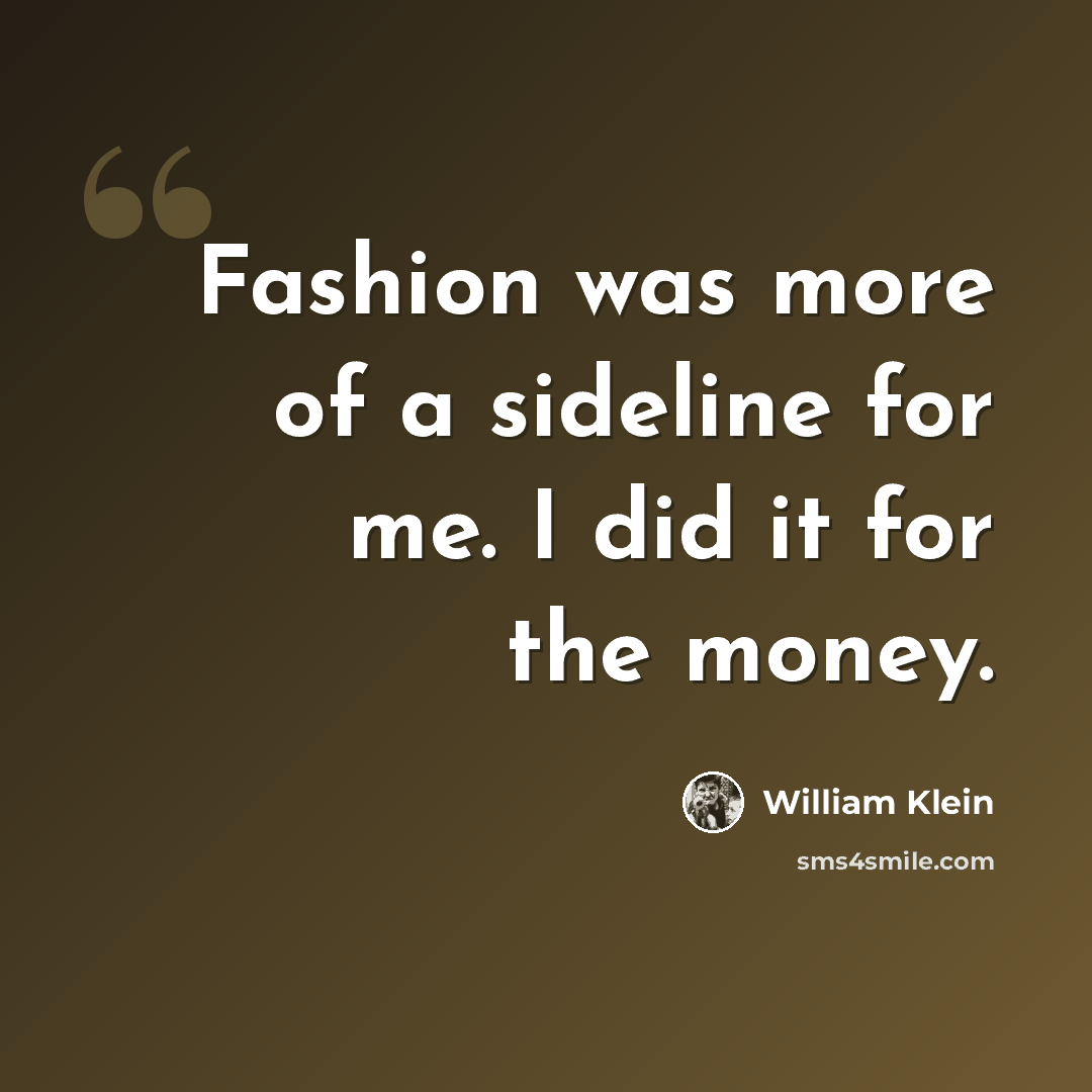 “Fashion was more of a sideline for me. I did it for the money.” quote by William Klein