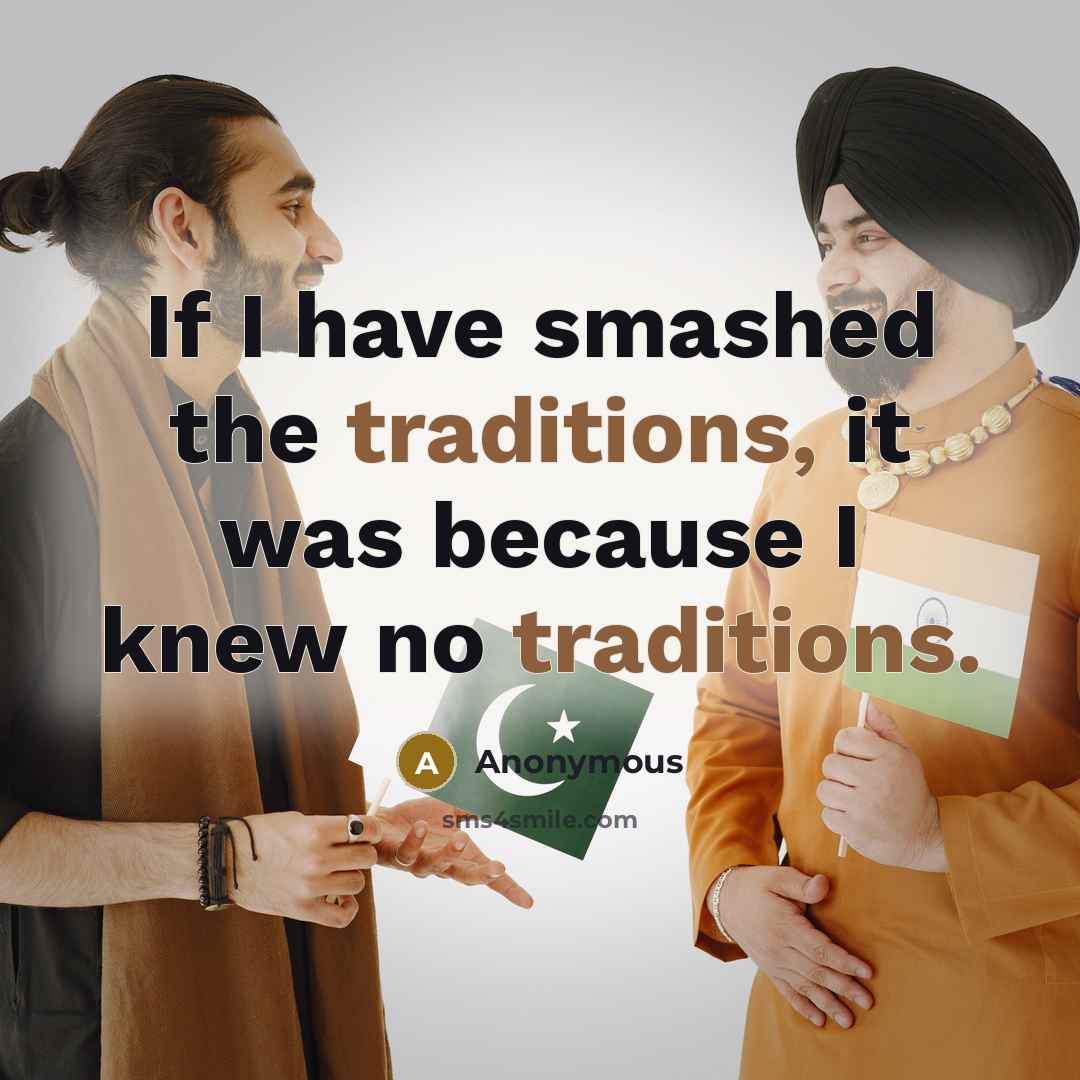 “If I have smashed the traditions, it was because I knew no traditions.” quote by Anonymous