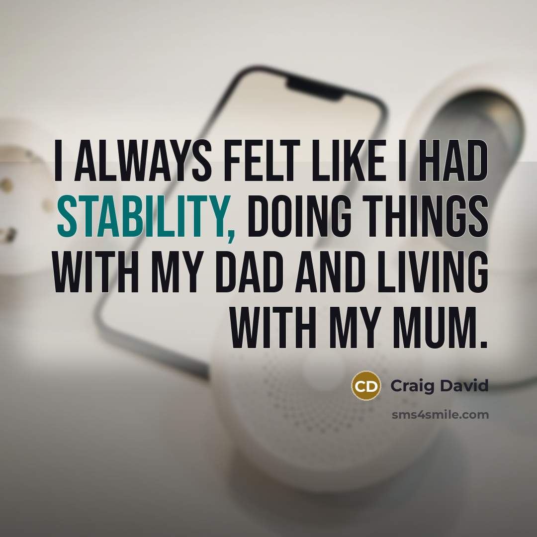 “I always felt like I had stability, doing things with my dad and living with my mum.” quote by Craig David
