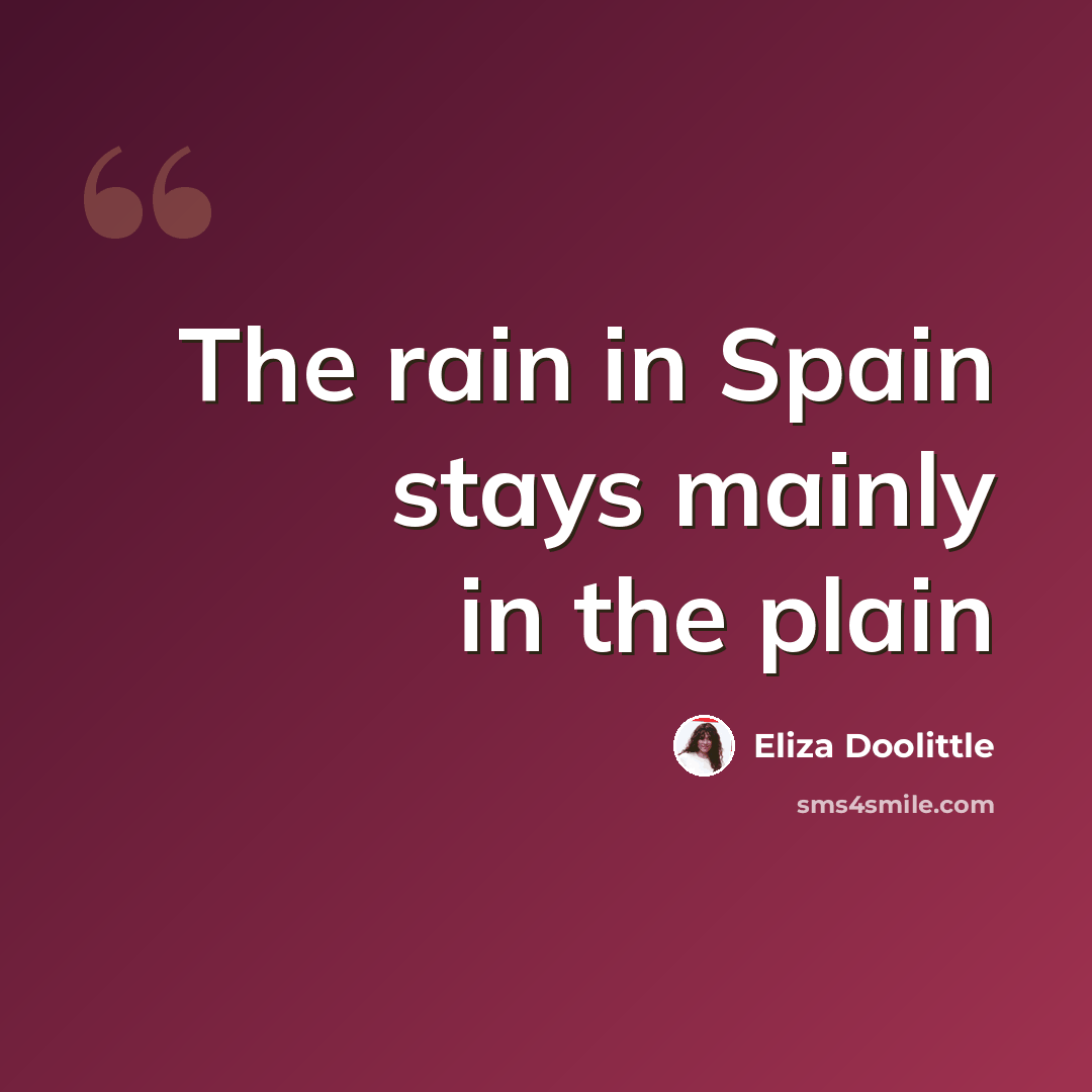 “The rain in Spain stays mainly in the plain” quote by Eliza Doolittle