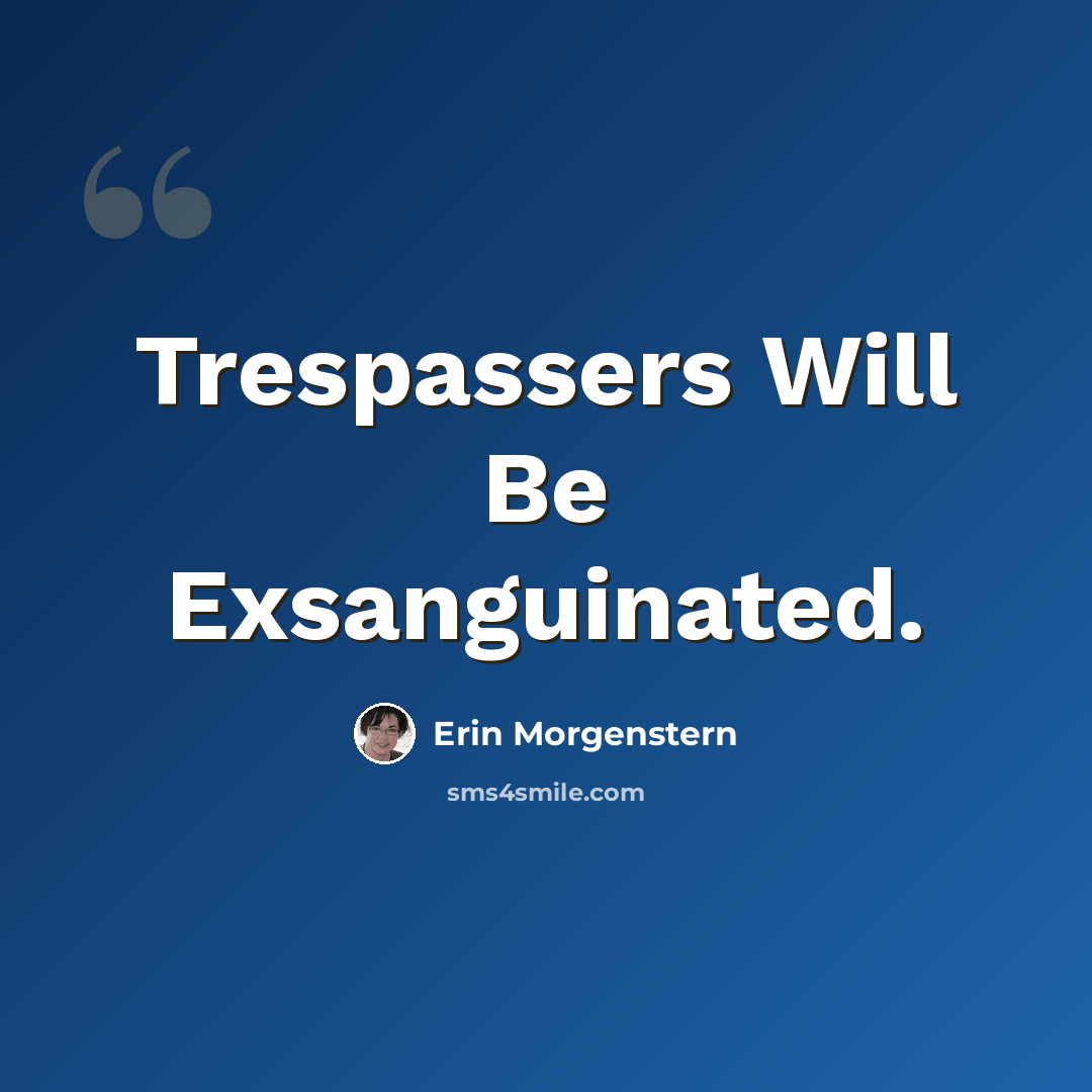 “Trespassers Will Be Exsanguinated.” quote by Erin Morgenstern