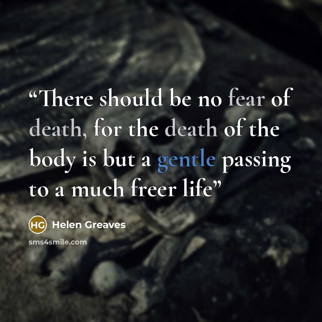 “There should be no fear of death, for the death of the body is but a gentle passing to a much freer life” quote by Helen Greaves