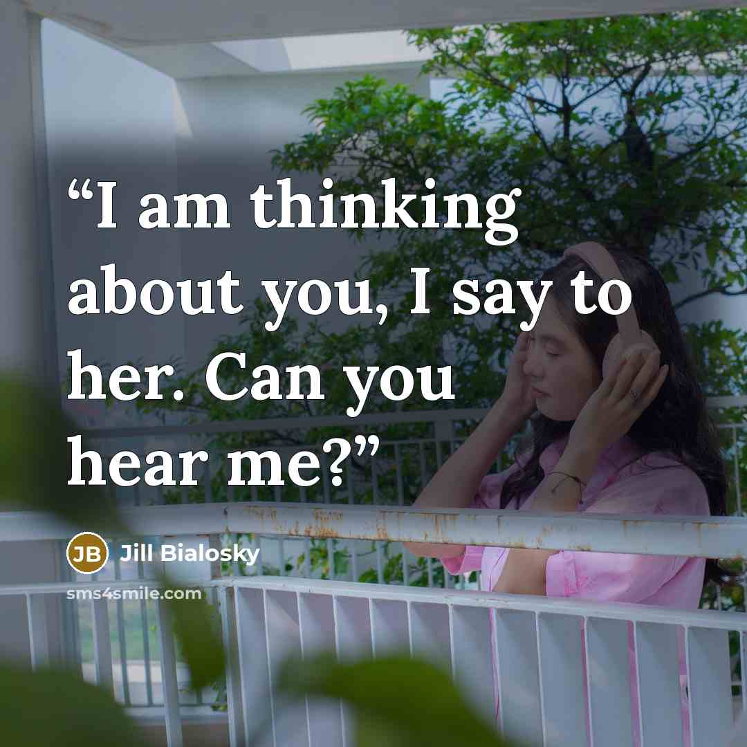 “I am thinking about you, I say to her. Can you hear me?” quote by Jill Bialosky