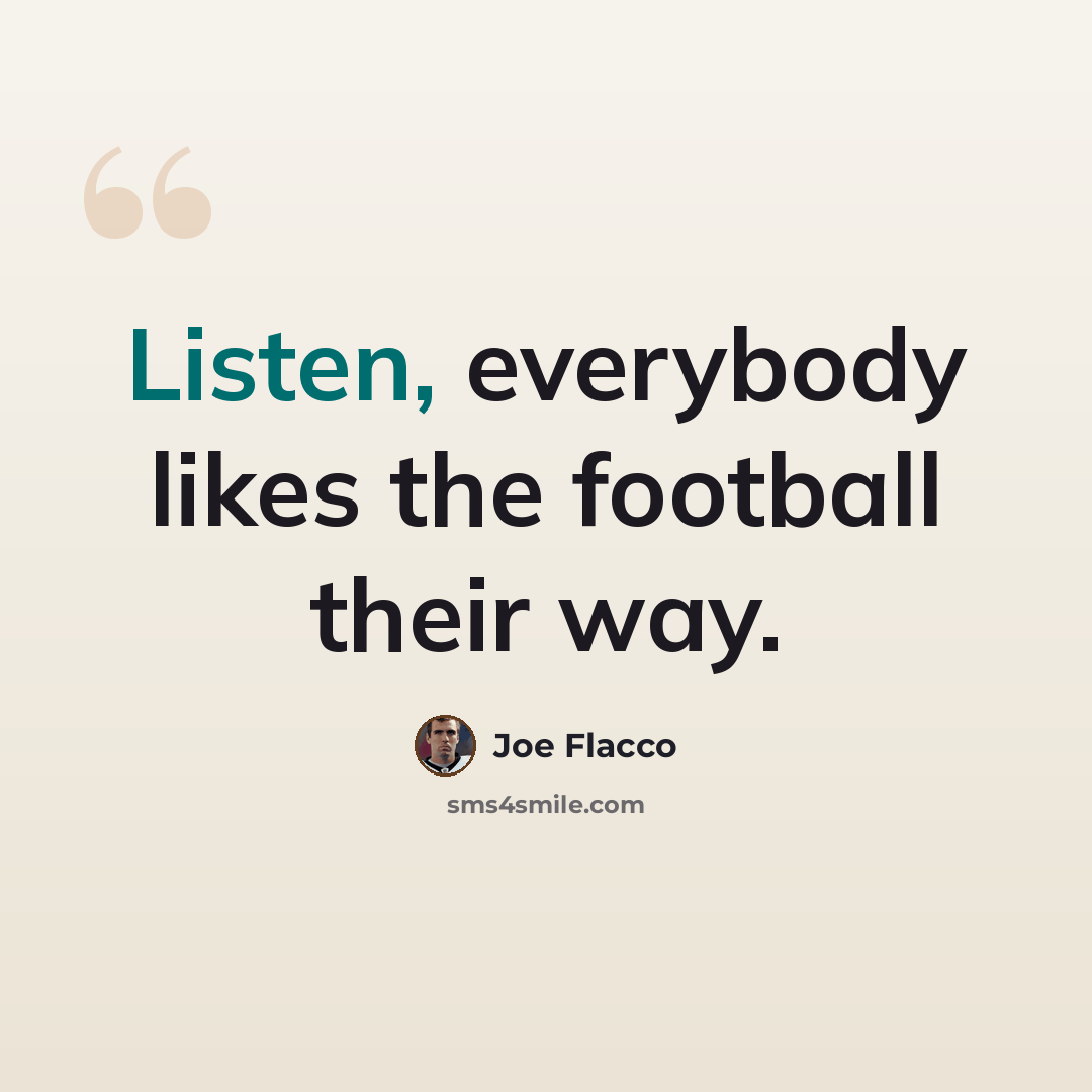 “Listen, everybody likes the football their way.” quote by Joe Flacco