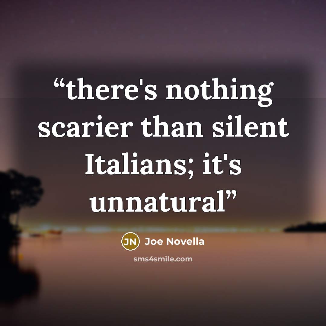 “there's nothing scarier than silent Italians; it's unnatural” quote by Joe Novella