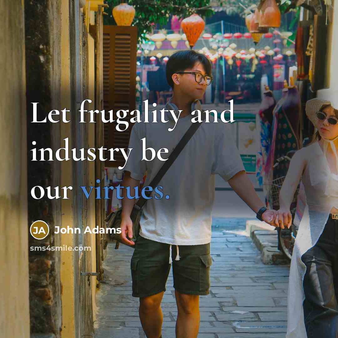 “Let frugality and industry be our virtues.” quote by John Adams
