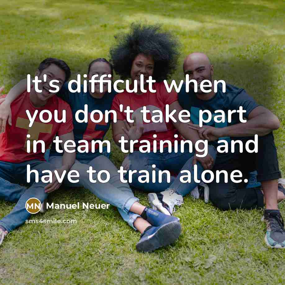 “It's difficult when you don't take part in team training and have to train alone.” quote by Manuel Neuer