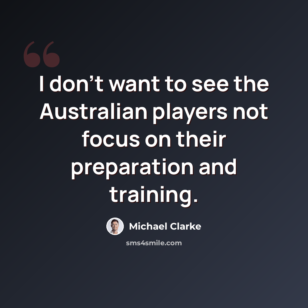 “I don't want to see the Australian players not focus on their preparation and training.” quote by Michael Clarke