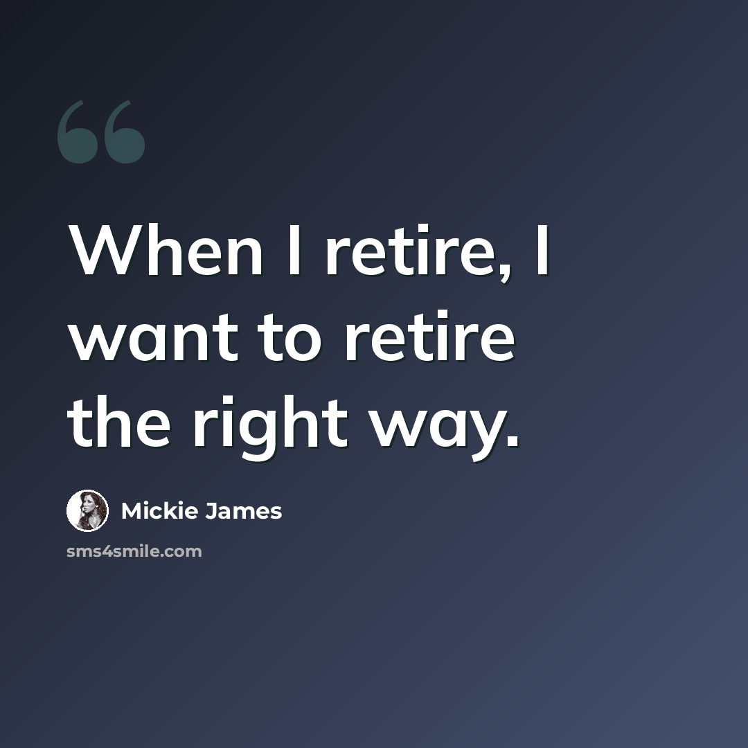 “When I retire, I want to retire the right way.” quote by Mickie James