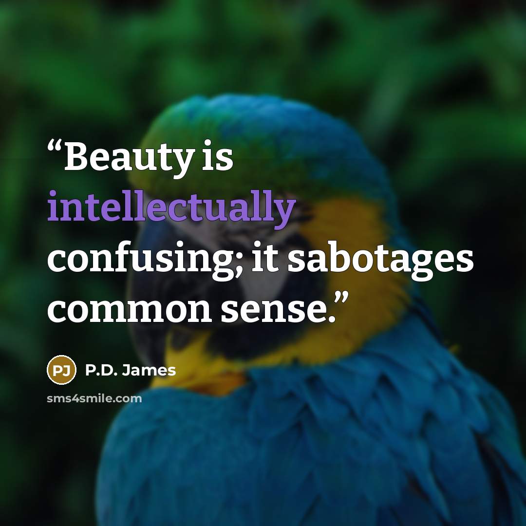 “Beauty is intellectually confusing; it sabotages common sense.” quote by P.D. James
