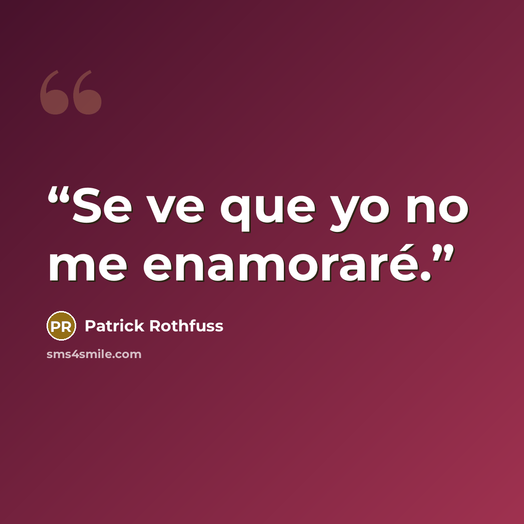 “Se ve que yo no me enamoraré.” quote by Patrick Rothfuss