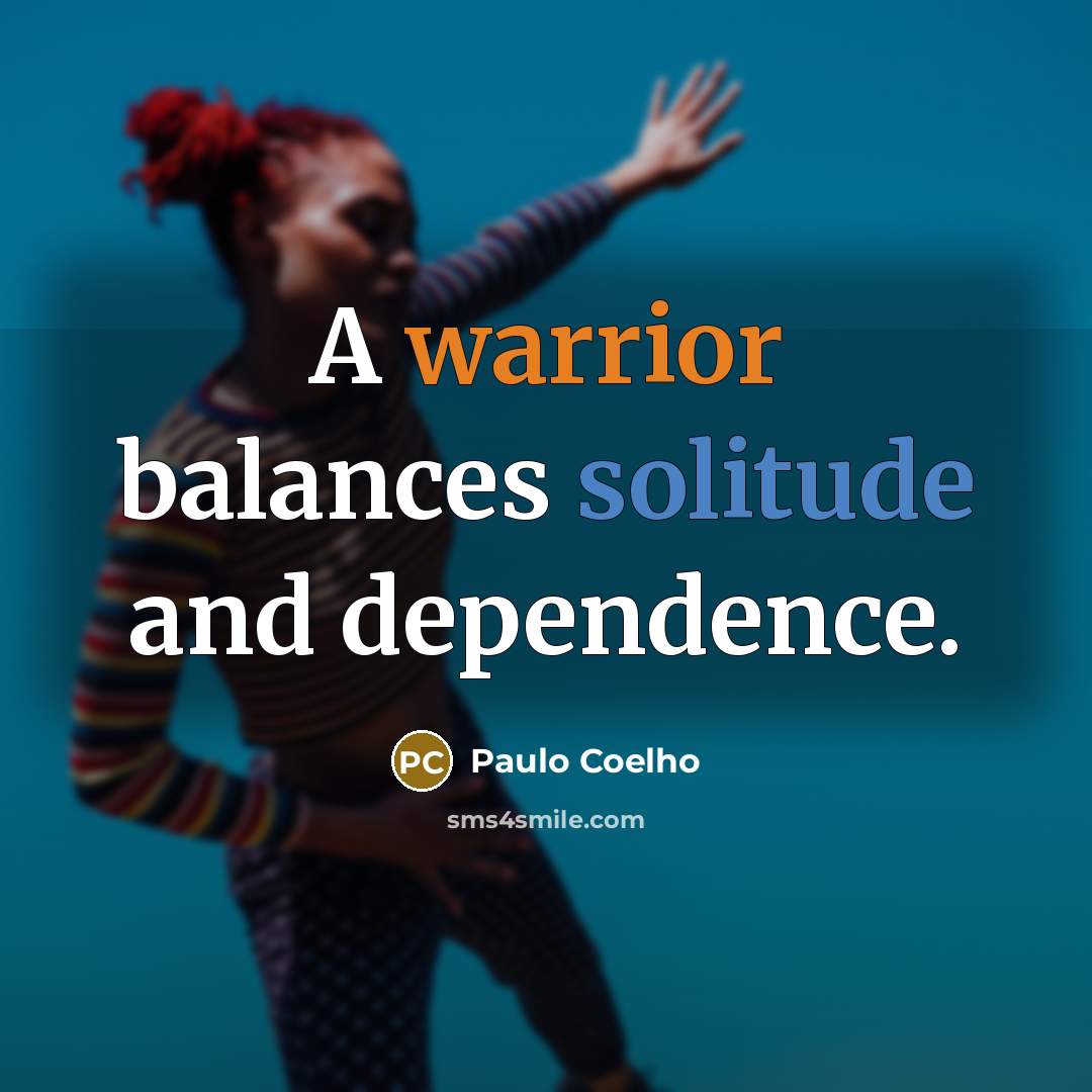 “A warrior balances solitude and dependence.” quote by Paulo Coelho
