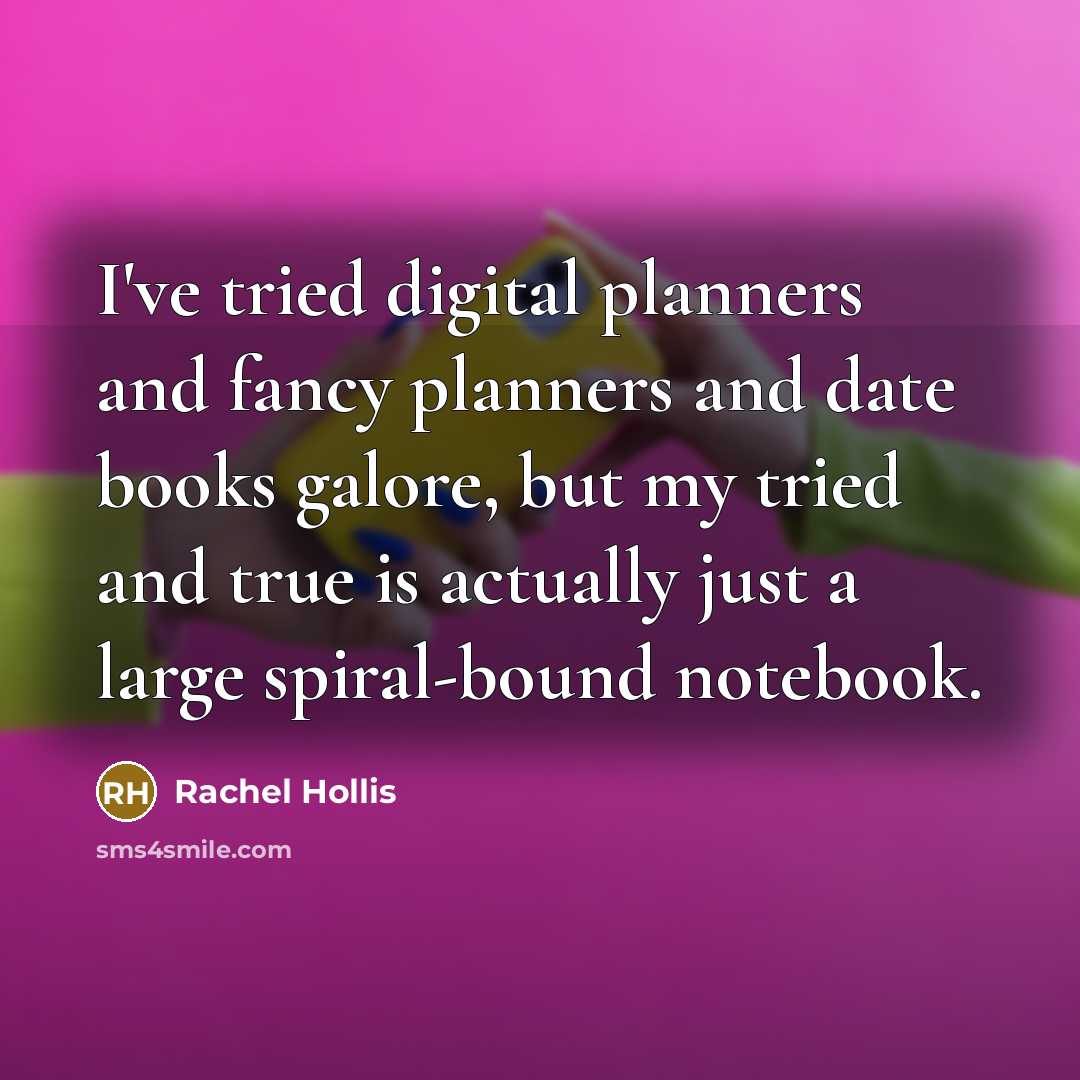 “I've tried digital planners and fancy planners and date books galore, but my tried and true is actually just a large spiral-bound notebook.” quote by Rachel Hollis