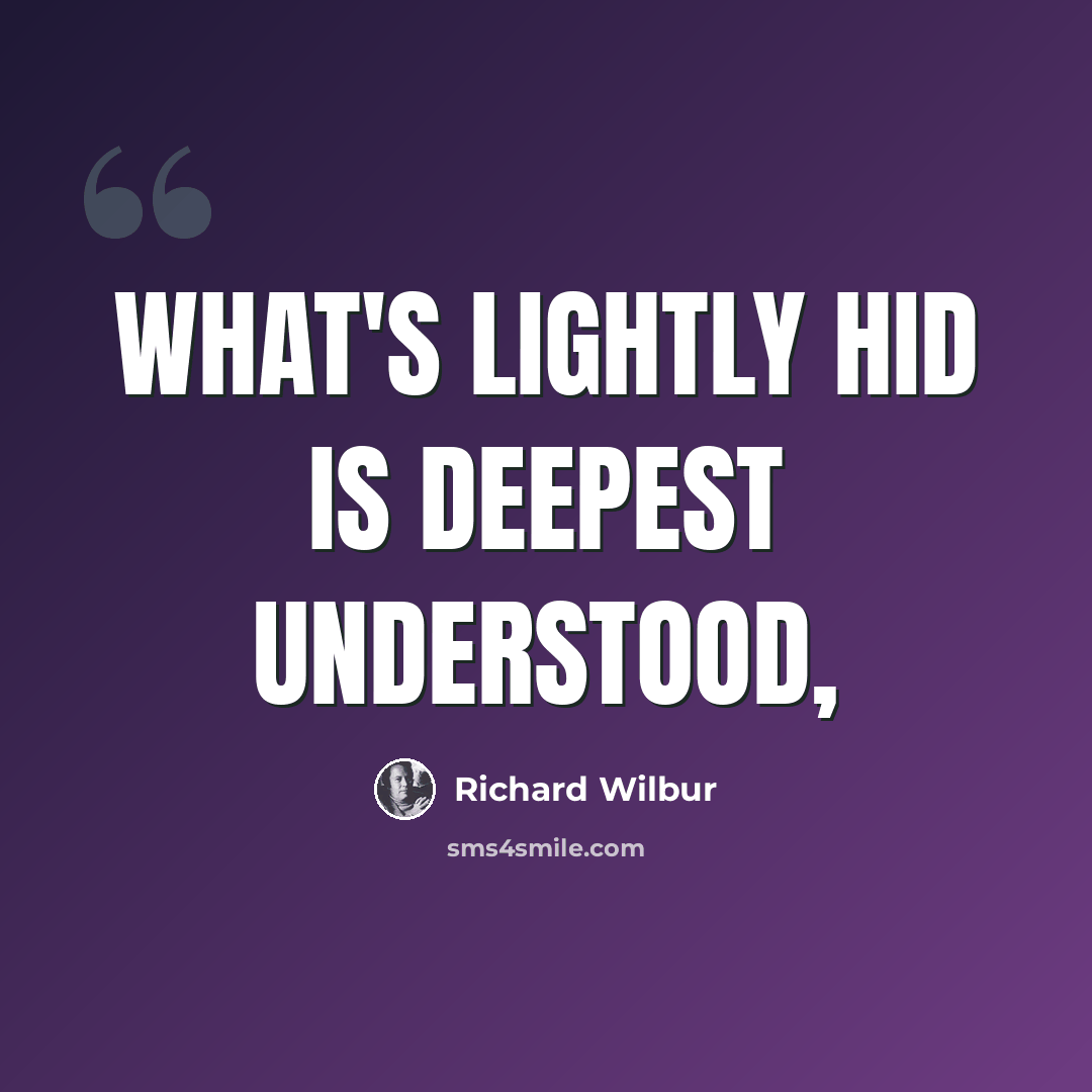 “What's lightly hid is deepest understood,” quote by Richard Wilbur