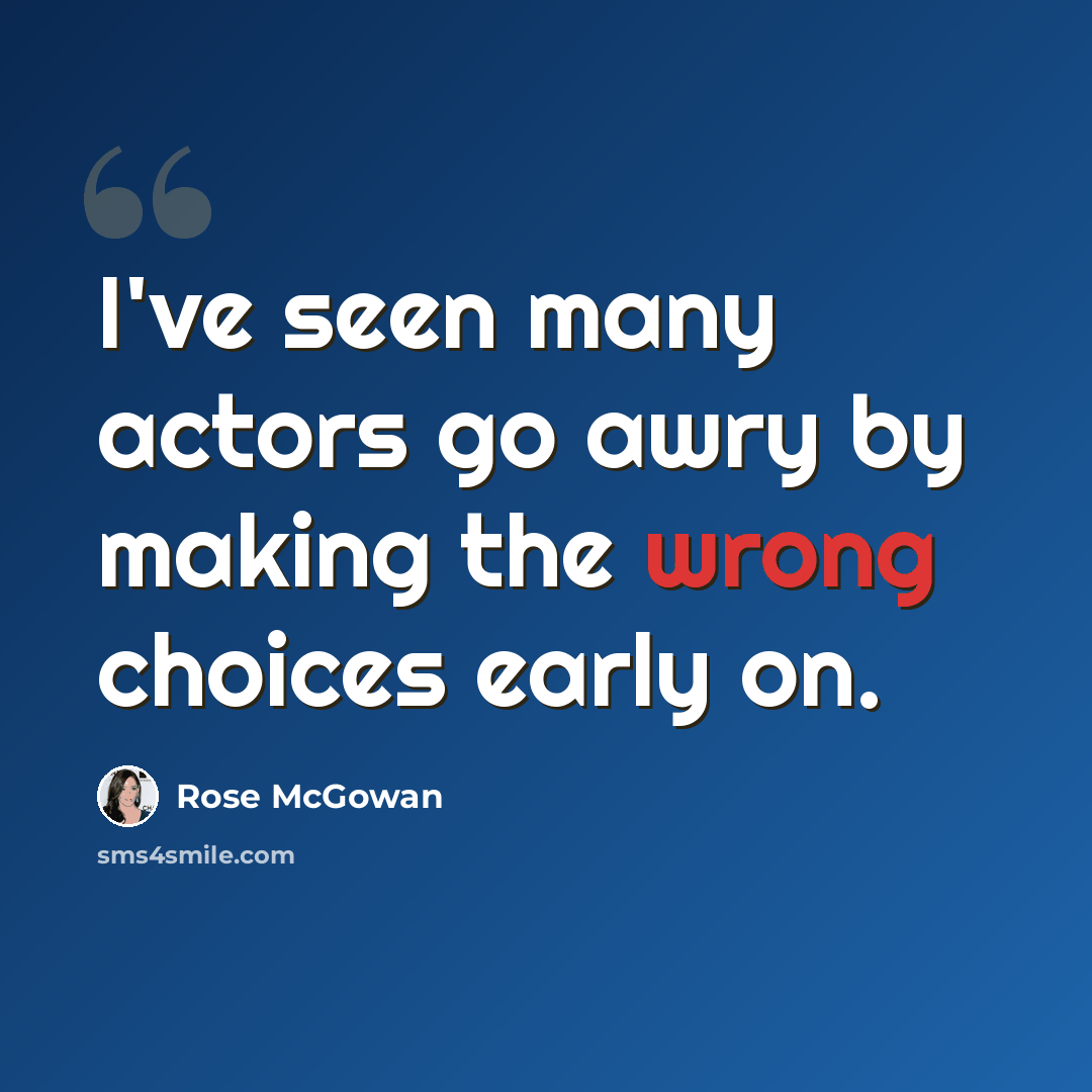 “I've seen many actors go awry by making the wrong choices early on.” quote by Rose McGowan