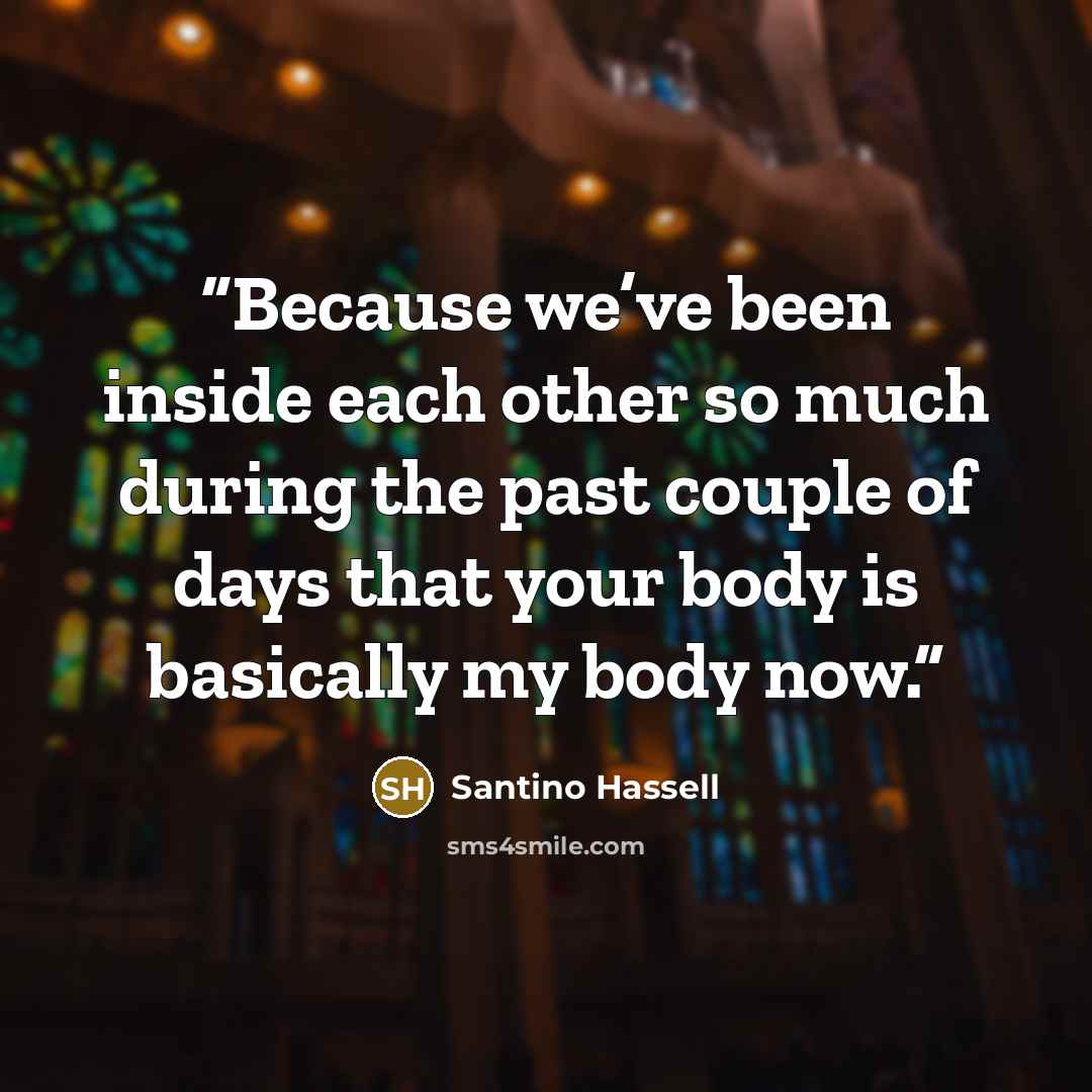 “Because we’ve been inside each other so much during the past couple of days that your body is basically my body now.” quote by Santino Hassell