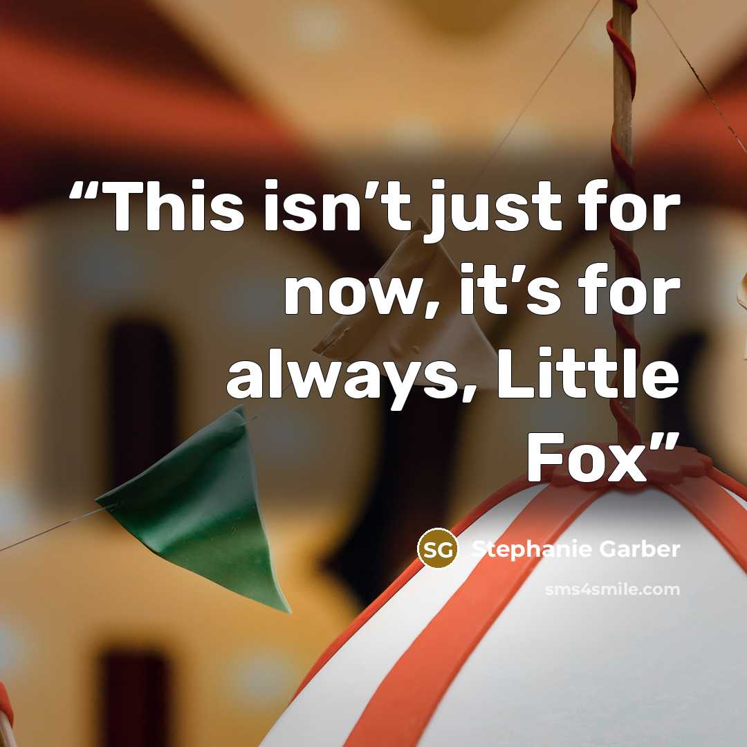 “This isn’t just for now, it’s for always, Little Fox” quote by Stephanie Garber