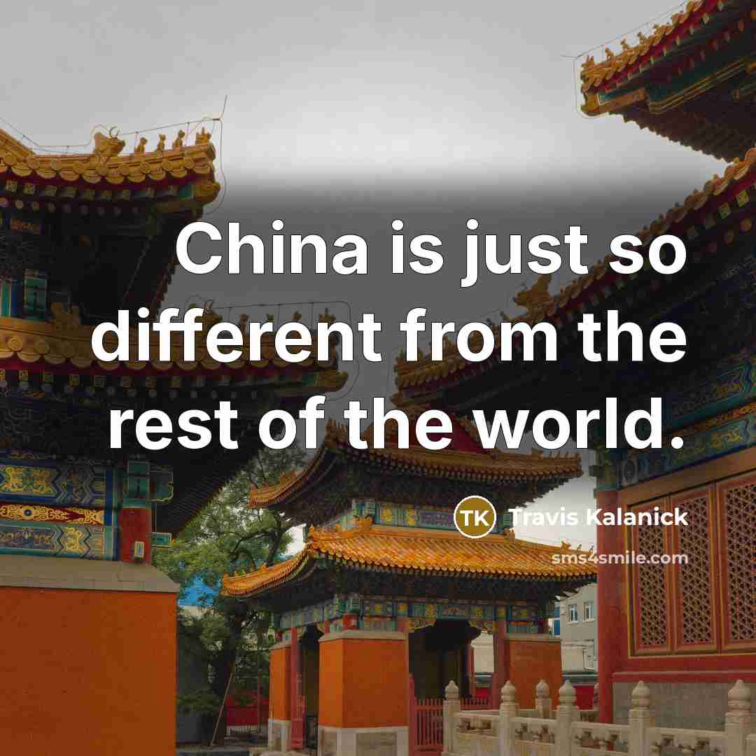 “China is just so different from the rest of the world.” quote by Travis Kalanick