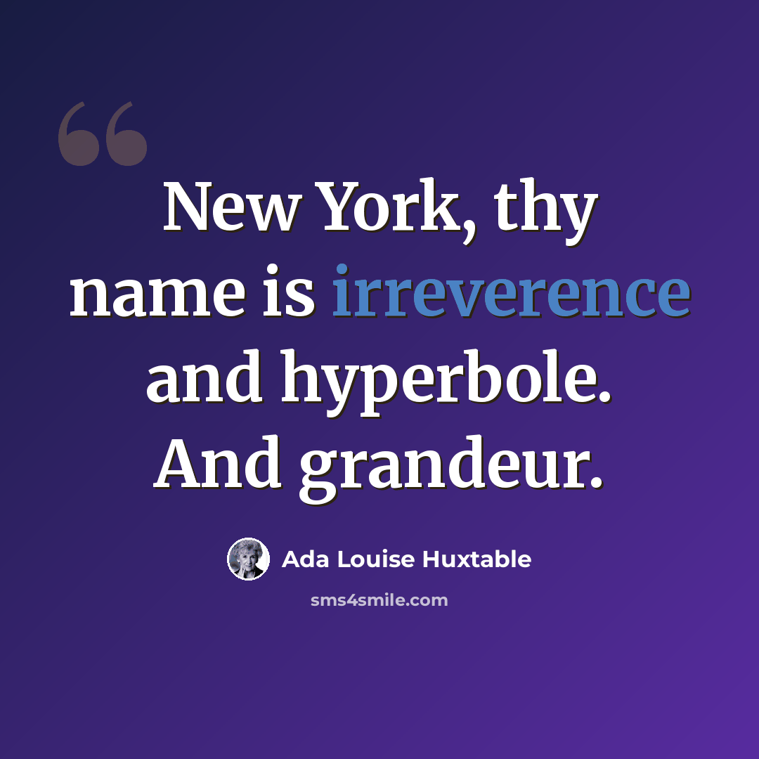 “New York, thy name is irreverence and hyperbole. And grandeur.” quote by Ada Louise Huxtable