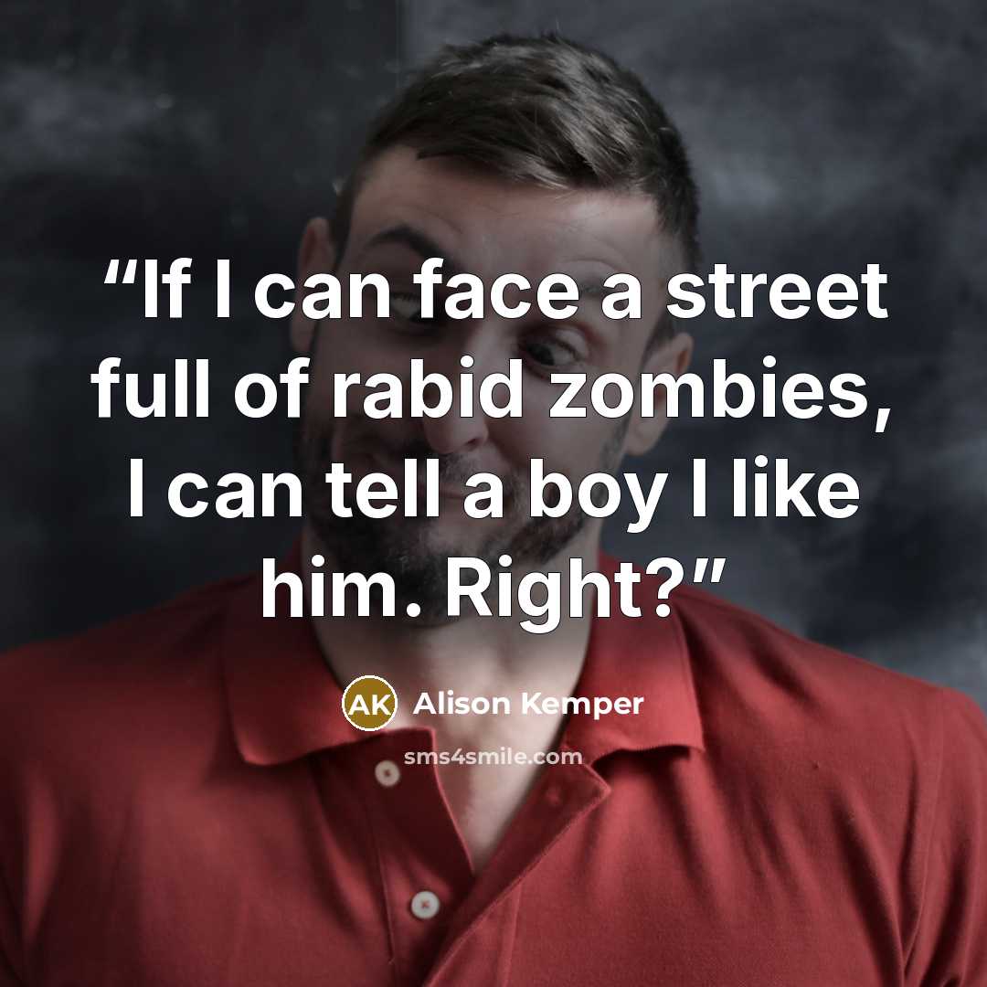 “If I can face a street full of rabid zombies, I can tell a boy I like him. Right?” quote by Alison Kemper