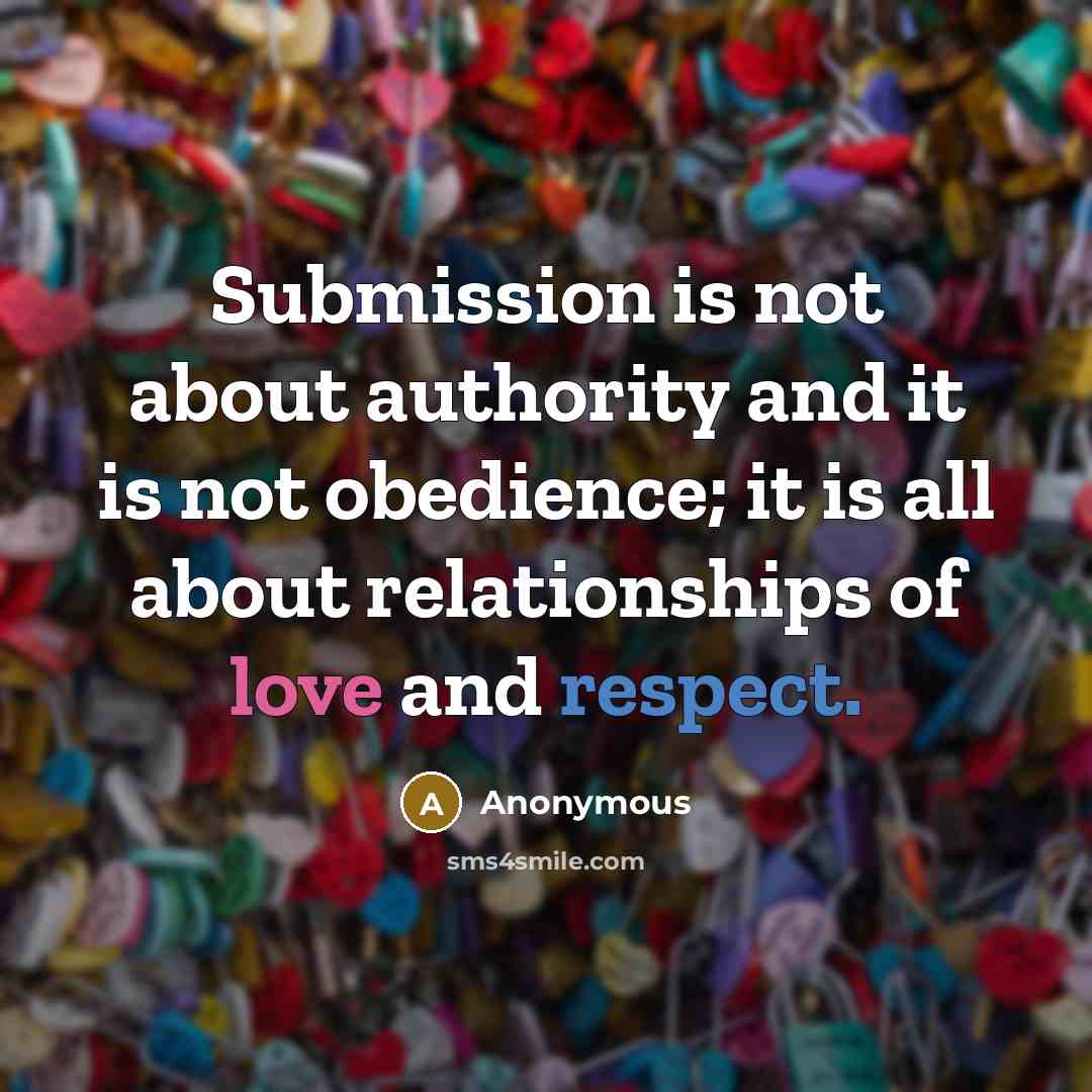 “Submission is not about authority and it is not obedience; it is all about relationships of love and respect.” quote by Anonymous