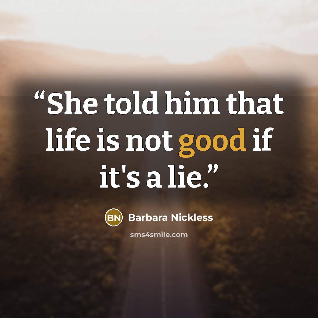 “She told him that life is not good if it's a lie.” quote by Barbara Nickless