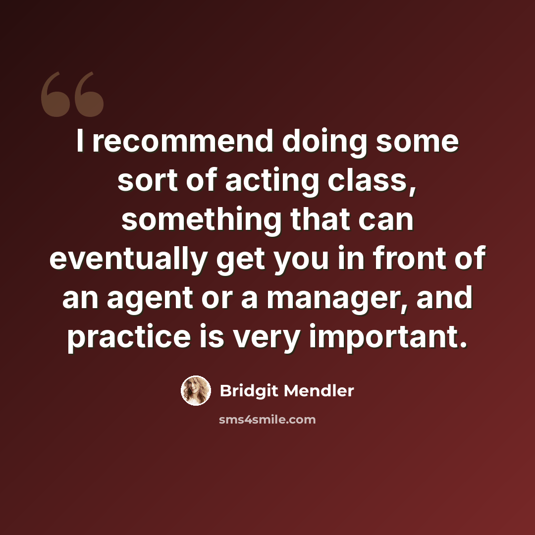 “I recommend doing some sort of acting class, something that can eventually get you in front of an agent or a manager, and practice is very important.” quote by Bridgit Mendler