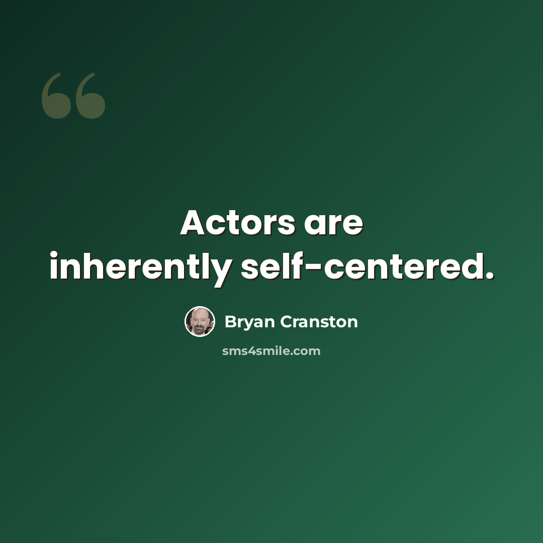 “Actors are inherently self-centered.” quote by Bryan Cranston