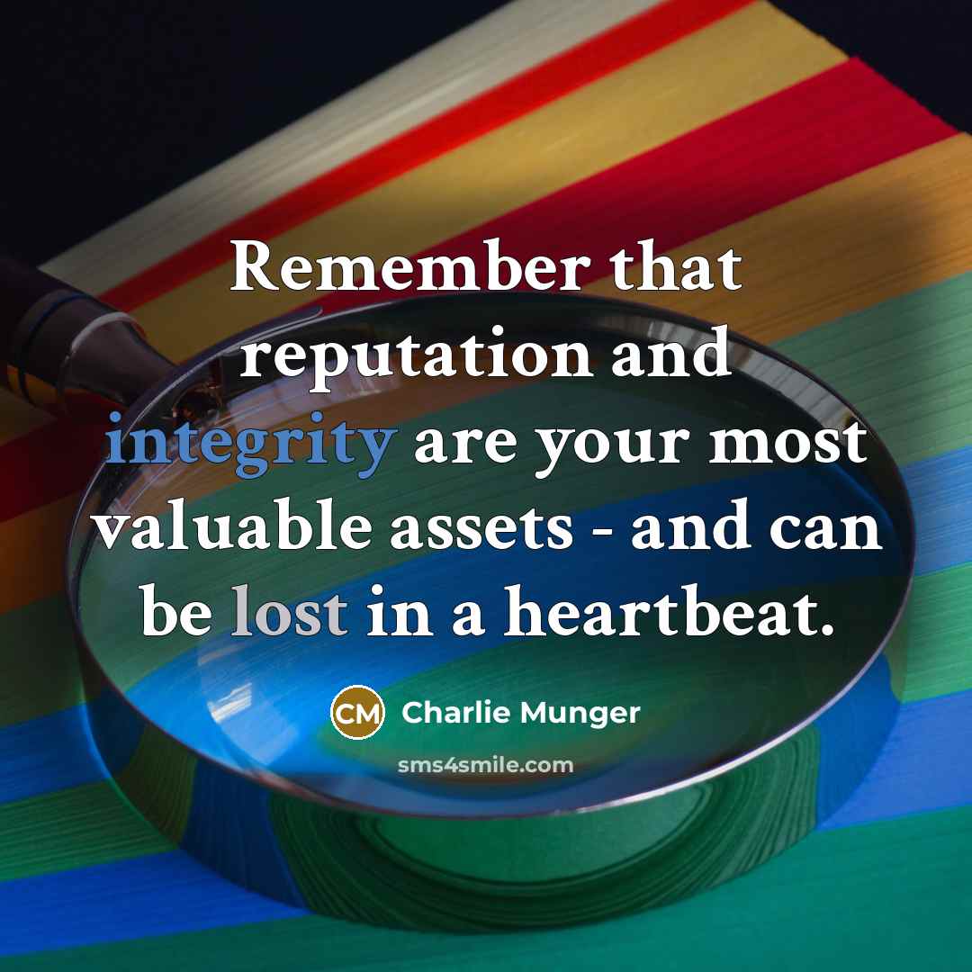 “Remember that reputation and integrity are your most valuable assets - and can be lost in a heartbeat.” quote by Charlie Munger