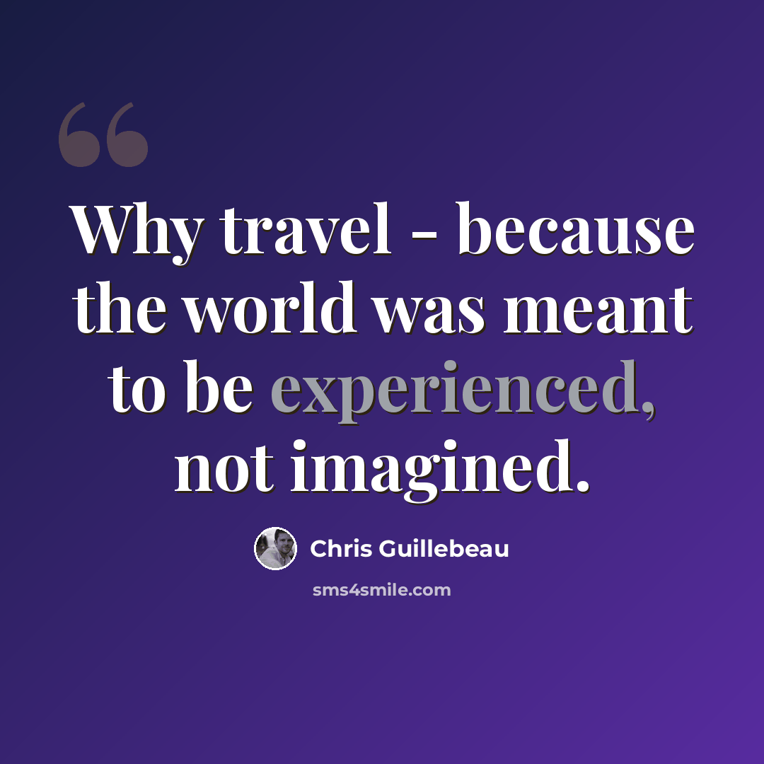“Why travel - because the world was meant to be experienced, not imagined.” quote by Chris Guillebeau
