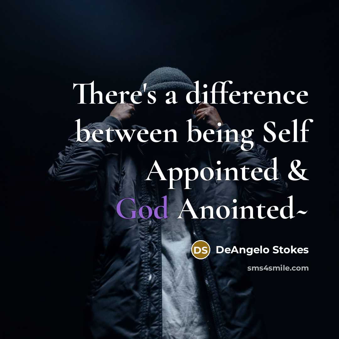 “There's a difference between being Self Appointed & God Anointed~” quote by DeAngelo Stokes