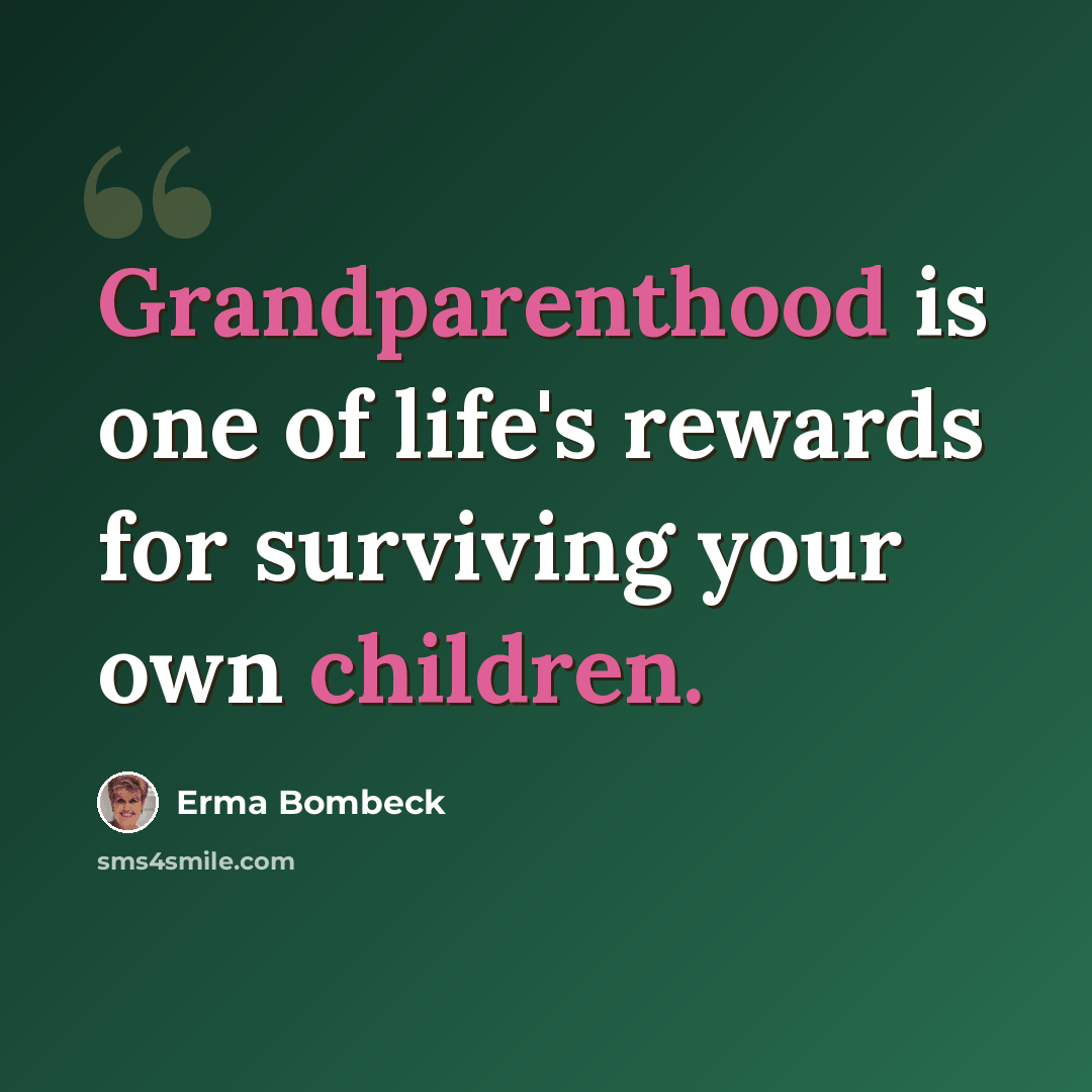 “Grandparenthood is one of life's rewards for surviving your own children.” quote by Erma Bombeck