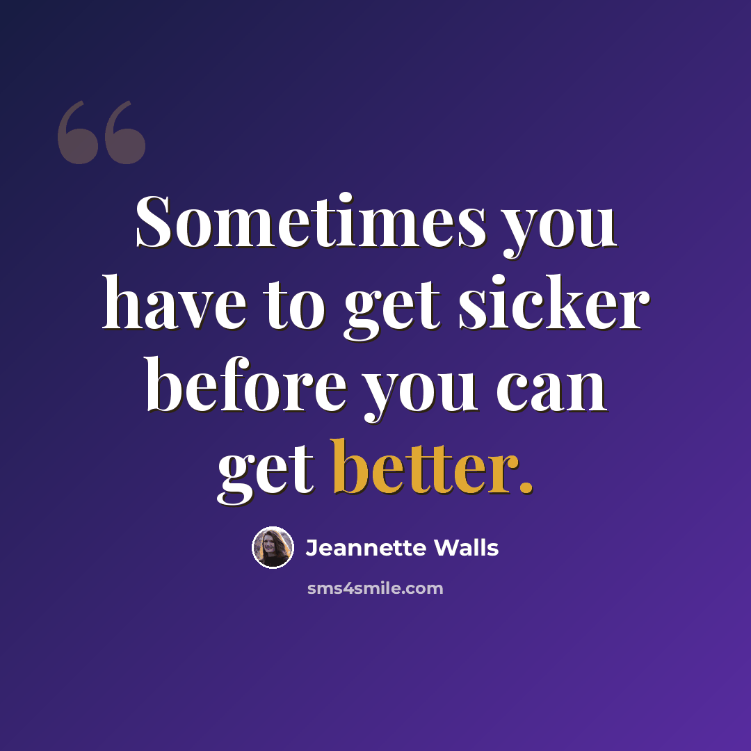 “Sometimes you have to get sicker before you can get better.” quote by Jeannette Walls